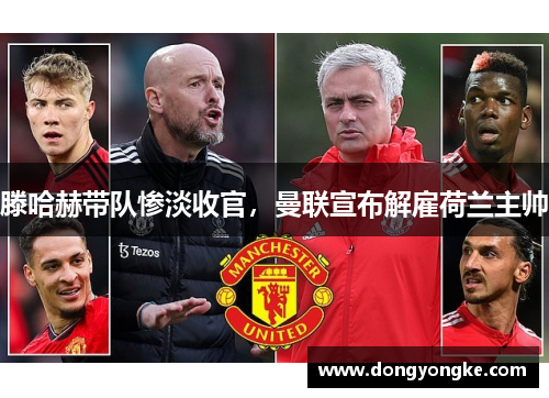滕哈赫带队惨淡收官，曼联宣布解雇荷兰主帅